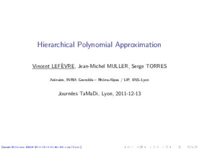 Hierarchical Polynomial Approximation Vincent LEFÈVRE, Jean-Michel MULLER, Serge TORRES Arénaire, INRIA Grenoble – Rhône-Alpes / LIP, ENS-Lyon Journées TaMaDi, Lyon, 