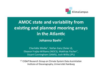 AMOC	
  state	
  and	
  variability	
  from	
   exis6ng	
  and	
  planned	
  mooring	
  arrays	
   in	
  the	
  Atlan6c	
   Titelmasterformat durch Klicken bearbeiten  Johanna	
  Baehr*	
  