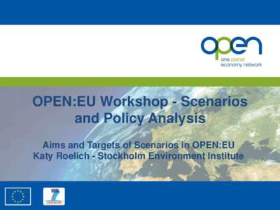 OPEN:EU Workshop - Scenarios and Policy Analysis Aims and Targets of Scenarios in OPEN:EU Katy Roelich - Stockholm Environment Institute  Scenario and Policy Analysis