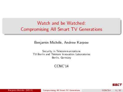 Watch and be Watched: Compromising All Smart TV Generations Benjamin Mich´ele, Andrew Karpow Security in Telecommunications TU Berlin and Telekom Innovation Laboratories Berlin, Germany