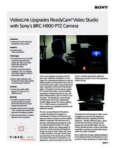 VideoLink Upgrades ReadyCam® Video Studio with Sony’s BRC-H900 PTZ Camera Customer: • 	V ideoLink for the VideoLink ReadyCam Video Studio Industry: