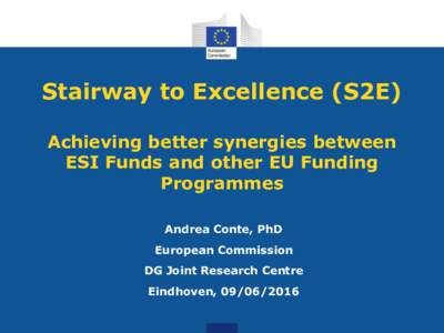 Stairway to Excellence (S2E) Achieving better synergies between ESI Funds and other EU Funding Programmes Andrea Conte, PhD European Commission