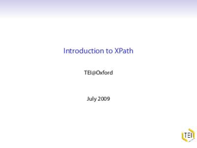 Introduction to XPath TEI@Oxford July 2009  XPath