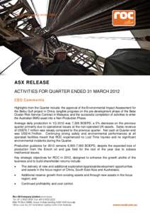 Roc Oil Company Limited (ROC)  ASX RELEASE ACTIVITIES FOR QUARTER ENDED 31 MARCH 2012 CEO Comments Highlights from the Quarter include: the approval of the Environmental Impact Assessment for