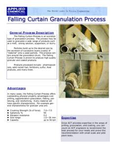 General Process Description The Falling Curtain Process is an accretion type of granulation process. The process may be used to granulate a wide range of products such as a melt, strong solution, suspension, or slurry. P