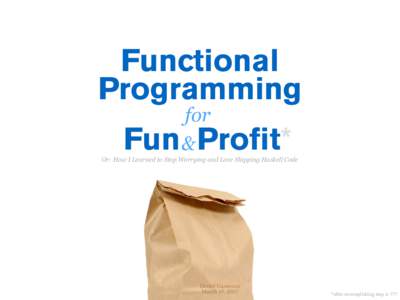 Functional Programming for &  Fun Profit*