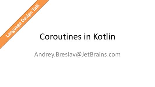 Coroutines in	Kotlin  This	talk	could	have	been	named… • async/await/yield • fibers