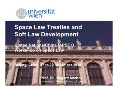 Space Law Treaties and Soft Law Development United Nations/China /APSCO Workshop on Space Law Beijing, China, 17 to 20 November 2014