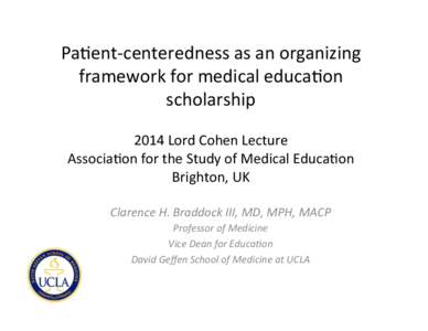 Pa#ent-­‐centeredness	
  as	
  an	
  organizing	
   framework	
  for	
  medical	
  educa#on	
   scholarship	
      2014	
  Lord	
  Cohen	
  Lecture	
  	
  