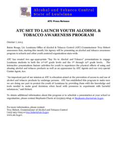 ATC Press Release  ATC SET TO LAUNCH YOUTH ALCOHOL & TOBACCO AWARENESS PROGRAM October 7, 2013 Baton Rouge, LA: Louisiana Office of Alcohol & Tobacco Control (ATC) Commissioner Troy Hebert