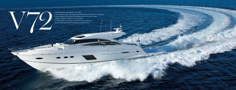 V72  • Three beautifully appointed en suite cabins • Large shaded cockpit with a drop glass bulkhead and sliding doors to the saloon • Tender garage and hydraulic bathing platform for 12ft tender or jetski • Fore