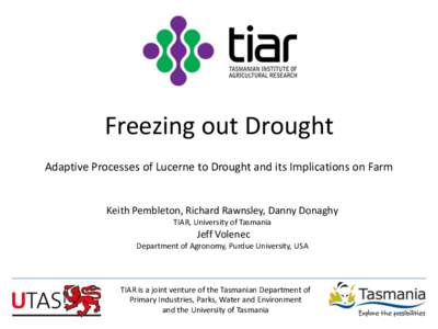 Freezing out Drought Adaptive Processes of Lucerne to Drought and its Implications on Farm Keith Pembleton, Richard Rawnsley, Danny Donaghy TIAR, University of Tasmania