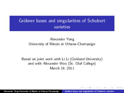 Gr¨obner bases and singularities of Schubert varieties Alexander Yong University of Illinois at Urbana-Champaign  Based on joint work with Li Li (Oakland University)