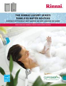 the Rinnai Luxury Series tankless Water Heaters energy-efficient Hot Water Never Looked So Good Whole-House and commercial Tankless Water Heating Solutions  why tankless?