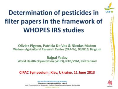 Determination of pesticides in filter papers in the framework of WHOPES IRS studies Olivier Pigeon, Patricia De Vos & Nicolas Mabon  Walloon Agricultural Research Centre (CRA-W), D3/U10, Belgium