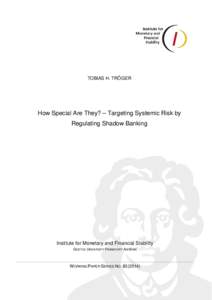 TOBIAS H. TRÖGER  How Special Are They? – Targeting Systemic Risk by Regulating Shadow Banking  Institute for Monetary and Financial Stability