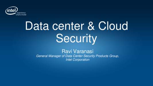Data center & Cloud Security Ravi Varanasi General Manager of Data Center Security Products Group, Intel Corporation