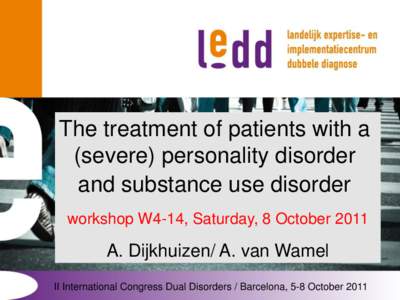 The treatment of patients with a (severe) personality disorder and substance use disorder workshop W4-14, Saturday, 8 OctoberA. Dijkhuizen/ A. van Wamel