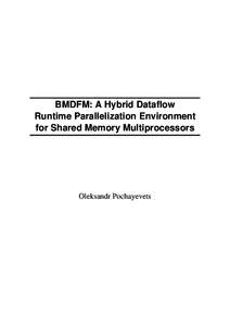 BMDFM: A Hybrid Dataflow Runtime Parallelization Environment for Shared Memory Multiprocessors Oleksandr Pochayevets