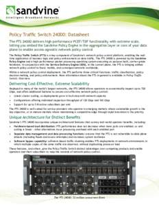 Policy Traffic Switch 24000: Datasheet The PTSdelivers high-performance PCEF/TDF functionality with extreme scale, letting you embed the Sandvine Policy Engine in the aggregation layer or core of your data plane t