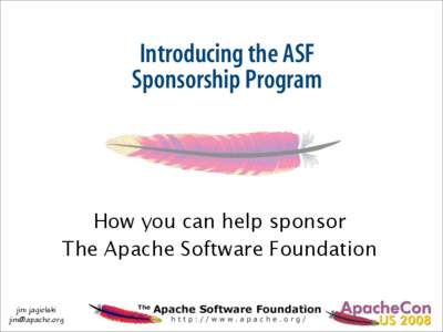 Introducing the ASF Sponsorship Program How you can help sponsor The Apache Software Foundation jim jagielski