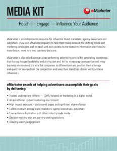 MEDIA KIT Reach — Engage — Influence Your Audience eMarketer is an indispensable resource for influential brand marketers, agency executives and publishers. They visit eMarketer regularly to help them make sense of t