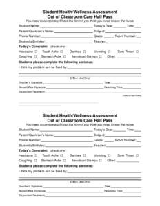Student Health/Wellness Assessment Out of Classroom Care Hall Pass You need to completely fill out this form if you think you need to see the nurse. Student Name:  Today’s Date: