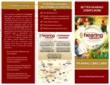 FROM HERE TO HEAR  You are already enrolled for the Hearing Care Card membership through your employer. Next, choose one of our five convenient locations in San Antonio or