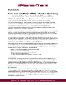 News from Plasma-Therm FOR IMMEDIATE RELEASE Plasma-Therm Earns Multiple ‘RANKED 1st’ Awards in Industry Survey Latest Results Raise Plasma-Therm’s Total to 42 Awards in 20 Years ST. PETERSBURG, Fla. (May 18, 2018)