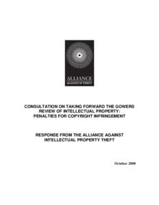 CONSULTATION ON TAKING FORWARD THE GOWERS REVIEW OF INTELLECTUAL PROPERTY: PENALTIES FOR COPYRIGHT INFRINGEMENT RESPONSE FROM THE ALLIANCE AGAINST INTELLECTUAL PROPERTY THEFT