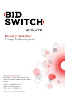 Anomaly Detection: A Unique Anti-Fraud Approach GET CONNECTED TODAY BidSwitch™ is available for immediate access to any programmatic enabled demand or supply