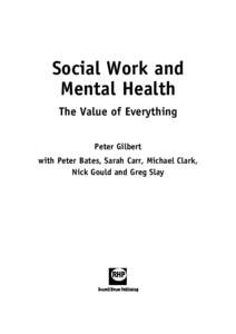 Social Work and Mental Health The Value of Everything Peter Gilbert with Peter Bates, Sarah Carr, Michael Clark, Nick Gould and Greg Slay
