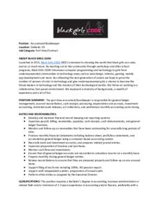 Position : Accountant/Bookkeeper Location: Oakland, CA Job Category: Part time/Contract ABOUT BLACK GIRLS CODE: Launched in 2011, Black Girls CODE (BGC) is devoted to showing the world that black girls can code, and do s