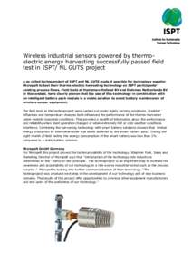 Wireless industrial sensors powered by thermoelectric energy harvesting successfully passed field test in ISPT/ NL GUTS project A so called technoproject of ISPT and NL GUTS made it possible for technology supplier Micro