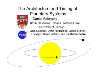 The Architecture and Timing of Planetary Systems Daniel Fabrycky Kevin Stevenson, Hannah Diamond-Lowe – University of Chicago Jack Lissauer, Darin Ragozzine, Jason Steffen,