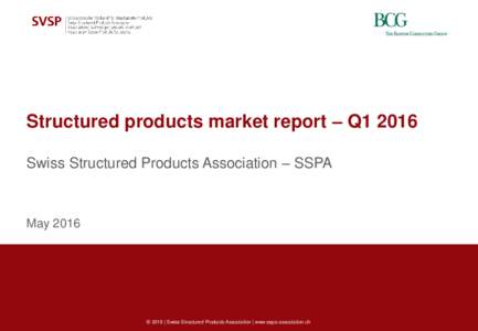 Structured products market report – Q1 2016 Swiss Structured Products Association – SSPA May 2016  © 2016 | Swiss Structured Products Association | www.sspa-association.ch