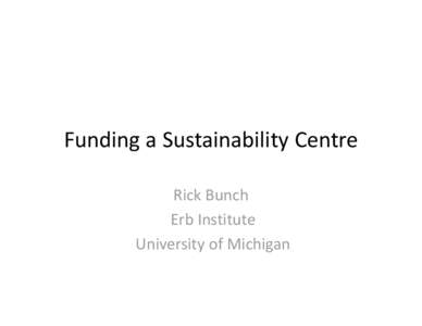 Funding a Sustainability Centre Rick Bunch Erb Institute University of Michigan  Revenue Sources