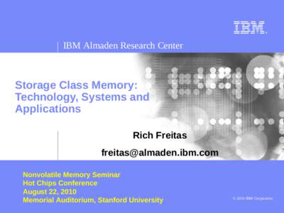 IBM Almaden Research Center  Storage Class Memory: Technology, Systems and Applications Rich Freitas