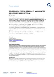 Press release TELEFÓNICA CZECH REPUBLIC ANNOUNCES 2013 DIVIDEND PROPOSAL May 19, 2014 Telefónica Czech Republic announces the intention of the Board of Directors to submit a proposal of a resolution to the General Meet