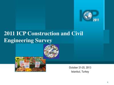 2011 ICP Construction and Civil Engineering Survey October 21-25, 2013 Istanbul, Turkey