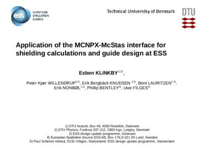 Application of the MCNPX-McStas interface for shielding calculations and guide design at ESS Esben KLINKBY1,3), Peter Kjær WILLENDRUP2,3), Erik Bergbäck KNUDSEN 2,3), Bent LAURITZEN1,3), Erik NONBØL1,3), Phillip BENTL