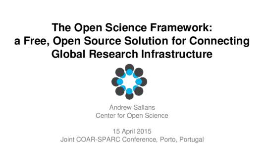 The Open Science Framework: a Free, Open Source Solution for Connecting Global Research Infrastructure Andrew Sallans Center for Open Science