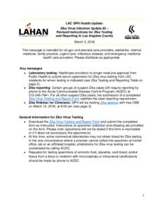 LAC DPH Health Update: Zika Virus Infection Update #3 – Revised Instructions for Zika Testing and Reporting in Los Angeles County March 3, 2016 This message is intended for ob-gyn and prenatal care providers, pediatric