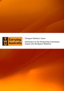 Transport Workers’ Union Submission to the Productivity Commission Inquiry into Workplace Relations 	
   Submitted by email: [removed] 	
  