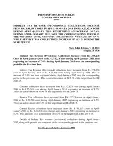 PRESS INFORMATION BUREAU GOVERNMENT OF INDIA ***** INDIRECT TAX REVENUE (PROVISIONAL) COLLECTIONS INCREASE FROM RS. 3,98,238 CRORE IN APRIL-JANUARY 2014 TO RS. 4,27,822 CRORE DURING APRIL-JANUARY 2015; REGISTERING AN INC