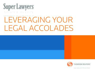 LEVERAGING YOUR LEGAL ACCOLADES Super Lawyers, part of Thomson Reuters  YOU’VE EARNED THE LEGAL