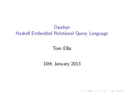 Opaleye Haskell Embedded Relational Query Language Tom Ellis 10th January 2013  Tables