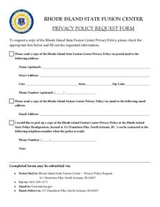 RHODE ISLAND STATE FUSION CENTER PRIVACY POLICY REQUEST FORM To request a copy of the Rhode Island State Fusion Center Privacy Policy, please check the appropriate box below and fill out the requested information. Please