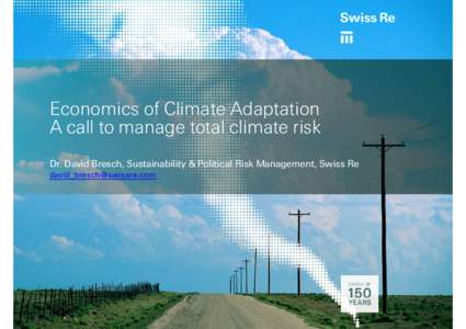 Economics of Climate Adaptation A call to manage total climate risk Dr. David Bresch, Sustainability & Political Risk Management, Swiss Re   www.swissre.com/floodriskapp