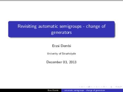 Revisiting automatic semigroups - change of generators Erzsi Dombi Univerity of Strathclyde  December 03, 2013